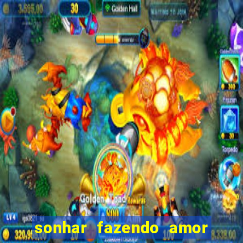 sonhar fazendo amor com outra pessoa jogo do bicho